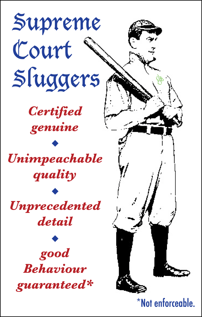 header with image of baseball player and words "Supreme Court Sluggers Certified Genuine Unimpeachable Quality Unprecedented detail good Behaviour guaranteed* *Not enforceable."